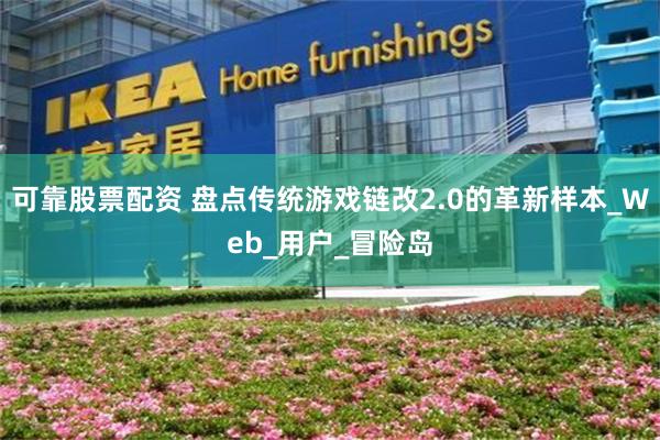 可靠股票配资 盘点传统游戏链改2.0的革新样本_Web_用户_冒险岛