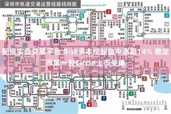配资实盘交易平台 华兴资本控股盘中涨超14% 稳定币第一股Circle上市受捧
