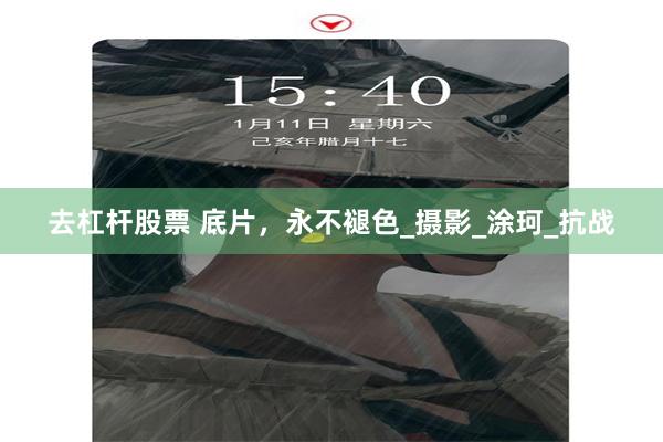 去杠杆股票 底片，永不褪色_摄影_涂珂_抗战