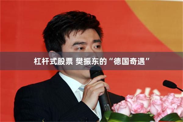 杠杆式股票 樊振东的“德国奇遇”
