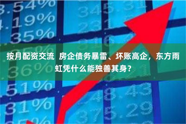 按月配资交流 房企债务暴雷、坏账高企,东方雨虹凭什么能独善其身?