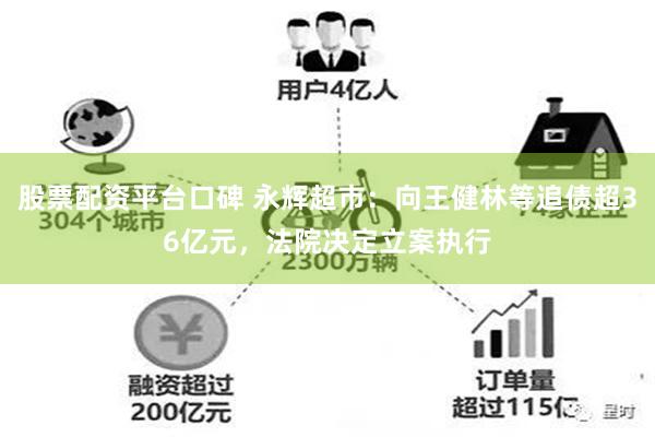 股票配资平台口碑 永辉超市：向王健林等追债超36亿元，法院决定立案执行