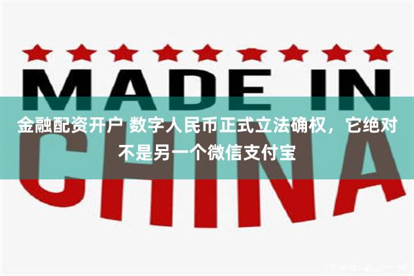 金融配资开户 数字人民币正式立法确权,它绝对不是另一个微信支付宝