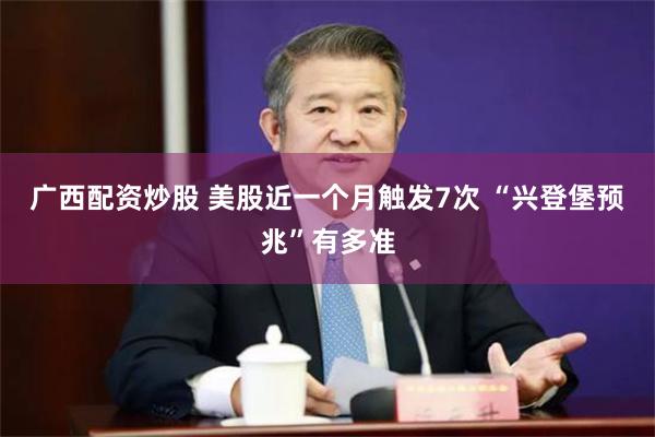 广西配资炒股 美股近一个月触发7次 “兴登堡预兆”有多准