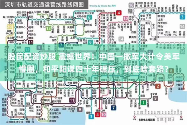 股民配资炒股 震撼世界！中国一撤军大计令美军懵圈，和平阳谋四十年碾压，到底啥套路？