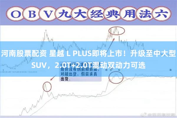 河南股票配资 星越 L PLUS即将上市！升级至中大型SUV，2.0T+2.0T混动双动力可选