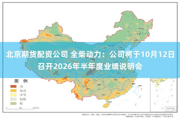 北京期货配资公司 全柴动力：公司将于10月12日召开2026年半年度业绩说明会