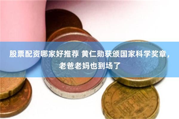股票配资哪家好推荐 黄仁勋获颁国家科学奖章，老爸老妈也到场了
